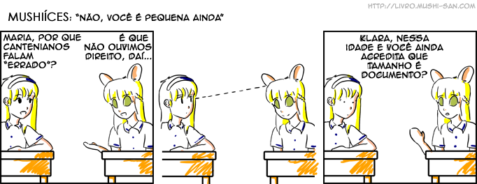 Título: "Não, você é pequena ainda"; Klara: - Maria, por que cantenianos falam "errado"?; Maria: - É que não ouvimos direito, daí...; Maria: - Klara, nessa idade e você ainda acredita que tamanho é documento?
