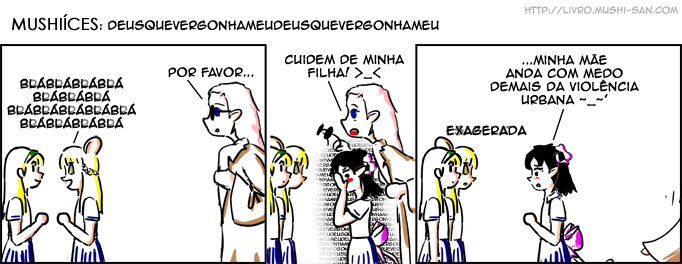 Título: DeusquevergonhameuDeusquevergonhameu; Maria: - bláblábláblá blábláblá blábláblábláblá bláblábláblá; Lakst: - Por favor...; Lakst: - Cuidem de minha filha! >_<; Natália: - ...minha mãe anda com medo da violência urbana ~_~'; Maria: - Exagerada